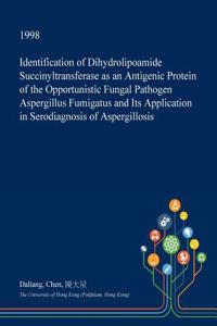 Identification of Dihydrolipoamide Succinyltransferase as an Antigenic Protein of the Opportunistic Fungal Pathogen Aspergillus Fumigatus and Its Application in Serodiagnosis of Aspergillosis