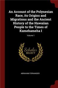 An Account of the Polynesian Race, Its Origins and Migrations and the Ancient History of the Hawaiian People to the Times of Kamehameha I; Volume 1