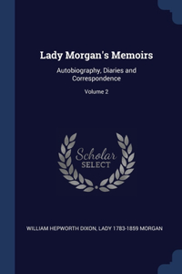 Lady Morgan's Memoirs: Autobiography, Diaries and Correspondence; Volume 2