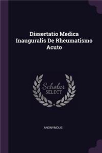 Dissertatio Medica Inauguralis De Rheumatismo Acuto