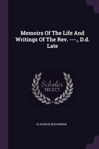 Memoirs Of The Life And Writings Of The Rev. ---., D.d. Late