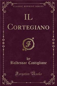 Il Cortegiano (Classic Reprint)