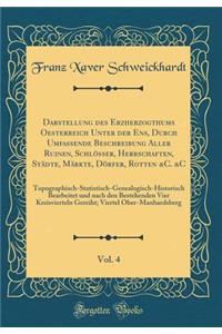 Darstellung Des Erzherzogthums Oesterreich Unter Der Ens, Durch Umfassende Beschreibung Aller Ruinen, Schlösser, Herrschaften, Städte, Märkte, Dörfer, Rotten &c. &c, Vol. 4