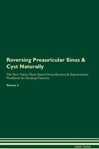 Reversing Preauricular Sinus & Cyst Naturally the Raw Vegan Plant-Based Detoxification & Regeneration Workbook for Healing Patients. Volume 2