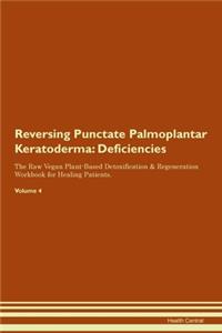 Reversing Punctate Palmoplantar Keratoderma: Deficiencies The Raw Vegan Plant-Based Detoxification & Regeneration Workbook for Healing Patients.Volume 4