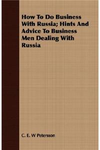 How to Do Business with Russia; Hints and Advice to Business Men Dealing with Russia