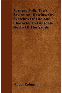 Forness Folk, The'r Sayins An' Dewins, Or, Sketches Of Life And Character In Lonsdale North Of The Sands