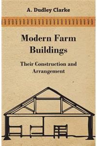 Modern Farm Buildings - Their Construction and Arrangement