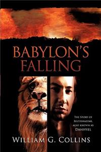 Babylon's Falling: The Story of Belteshazzar, Also Known as Daniyyel