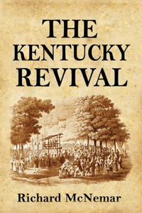 Kentucky Revival: A Short History Of the Late Extraordinary Out-Pouring of the Spirit of God, In the Western States of America, Agreeably to Scripture-Promises, and P