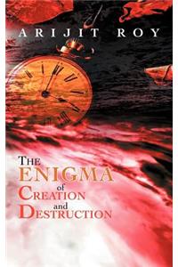 Enigma of Creation and Destruction