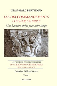 LES DIX COMMANDEMENTS LUS PAR LA BIBLE - 1er Cdt Tu n'auras pas d'autres dieux devant ma face - Tome I - Création, Bible et Science