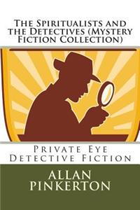 The Spiritualists and the Detectives (Mystery Fiction Collection)