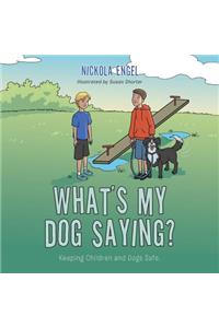 What's My Dog Saying?: Keeping Children and Dogs Safe.