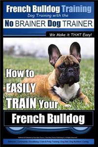 French Bulldog Training - Dog Training with the No BRAINER Dog TRAINER We Make it THAT Easy!