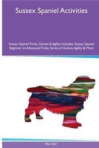 Sussex Spaniel Activities Sussex Spaniel Tricks, Games & Agility. Includes: Sussex Spaniel Beginner to Advanced Tricks, Series of Games, Agility and More