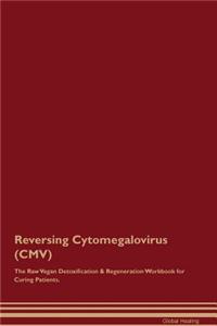 Reversing Cytomegalovirus (CMV) the Raw Vegan Detoxification & Regeneration Workbook for Curing Patients