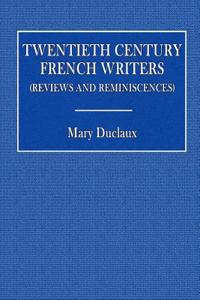 Twentieth Century French Writers: (Reviews and Reminiscences)