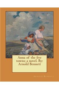 Anna of the five towns; a novel. By