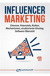 Influencer Marketing: Chancen, Potenziale, Risiken, Mechanismen, strukturierter Einstieg, Software-Übersicht (German Edition)