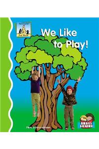 We Like to Play!