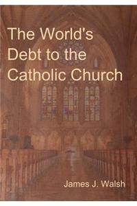 World's Debt to the Catholic Church