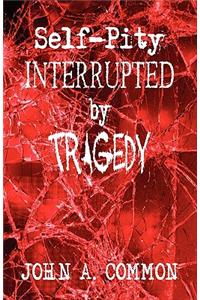 Self-Pity Interrupted by Tragedy