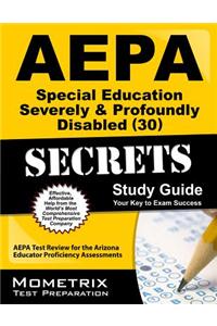AEPA Special Education: Severely & Profoundly Disabled (30) Secrets, Study Guide: AEPA Test Review for the Arizona Educator Proficiency Assessments