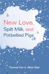 New Love, Spilt Milk, and Potbellied Pigs