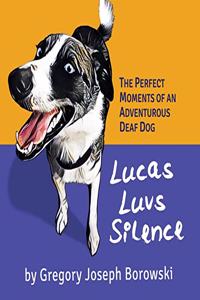 Lucas Luvs Silence: The Perfect Moments of an Adventurous Deaf Dog