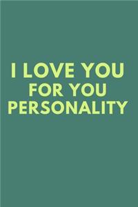 I Love you for you personality