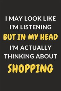I May Look Like I'm Listening But In My Head I'm Actually Thinking About Shopping