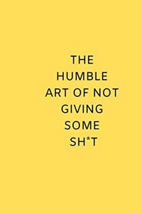 The Humble Art of Not Giving Some Shit
