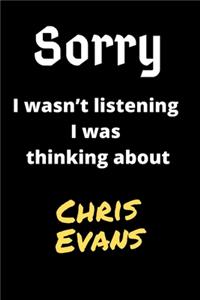 Sorry I Wasn't Listening I Was Thinking About Chris Evans
