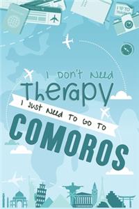 I Don't Need Therapy I Just Need To Go To COMOROS