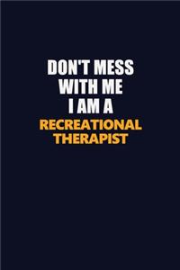 Don't Mess With Me I Am A Recreational therapist