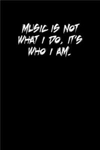music is not what I do, it�s who I am.
