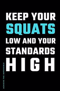 ACHIEVE THE IMPOSSIBLE Keep Your Squats Low and Your Standards High
