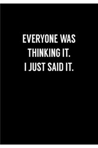 Everyone Was Thinking It. I Just Said It.