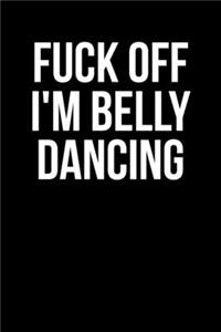 Fuck Off I'm Belly Dancing