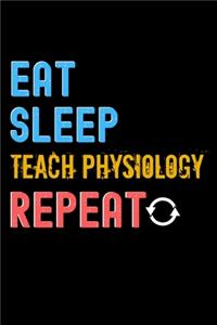 Eat, Sleep, Teach physiology, Repeat Notebook - Teach physiology Funny Gift