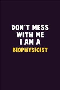 Don't Mess With Me, I Am A Biophysicist