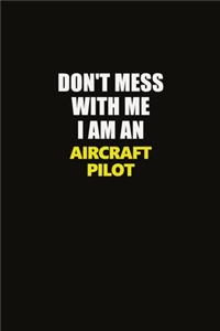 Don't Mess With Me I Am An Aircraft Pilot