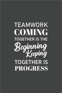 Teamwork Coming together is the Beginning Keeping together is progress