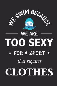 We Swim Because We Are Too Sexy For A Sport That Requires Clothes