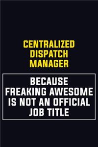 Centralized Dispatch Manager Because Freaking Awesome Is Not An Official Job Title