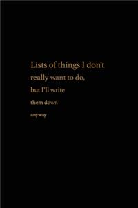Lists of Things I Don't Really Want To Do But I'll Write Them Down Anyway.