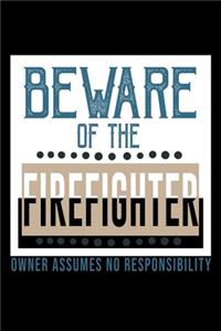 Beware of the firefighter. Owner assumes no responsibility