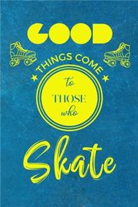 Good Things Come To Those Who Skate