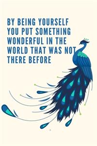 By being yourself you put something wonderful in the world that was not there before